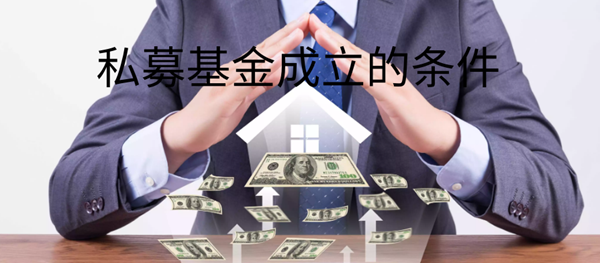 私募基金成立的条件是哪些.png